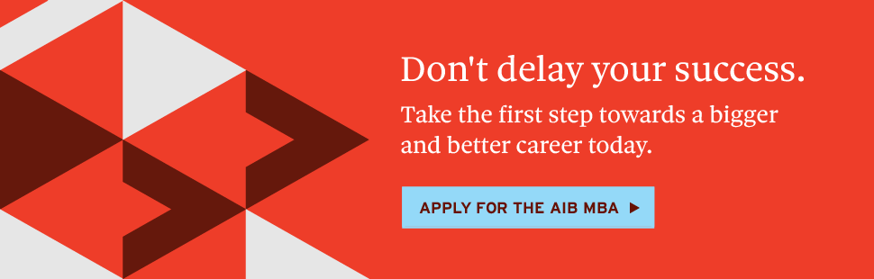 Don't delay your success. Take the first step towards a bigger and better career today. Apply for the AIB MBA